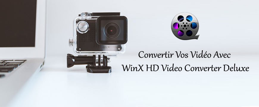 Convertir vos vidéo avec WinX HD Video Converter Deluxe
