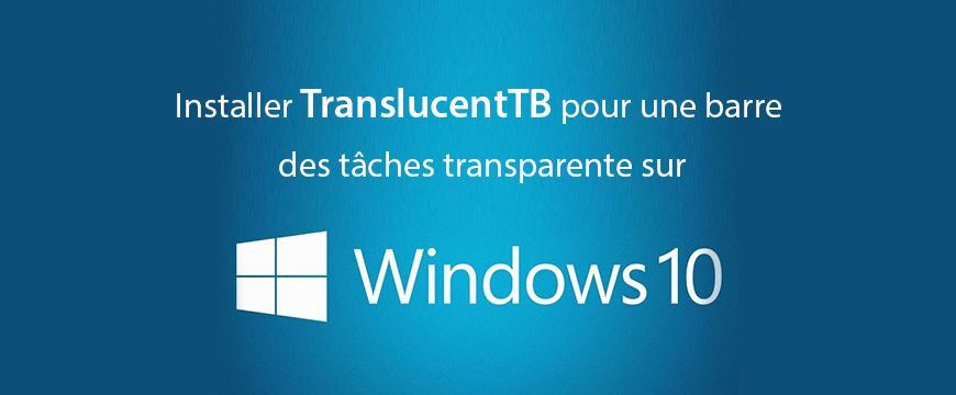 Installer TranslucentTB pour une barre des tâches transparente sur Windows 10