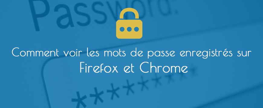 Comment voir les mots de passe enregistrés sur Firefox et Chrome