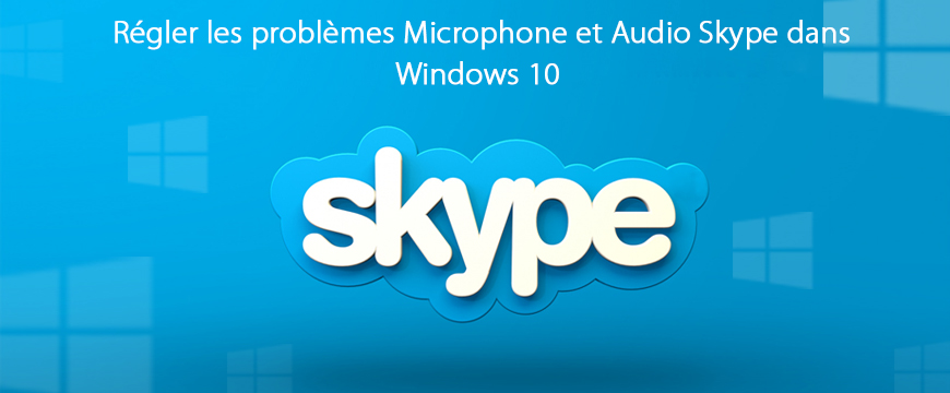 Comment régler les problèmes Microphone et Audio Skype dans Windows 10