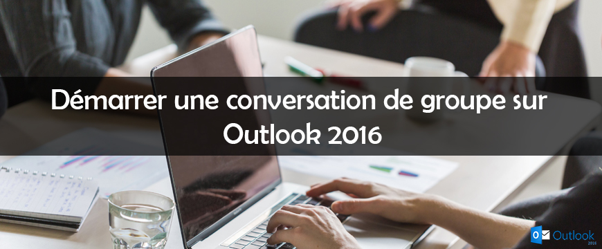 Comment démarrer une conversation de groupe avec Outlook 2016