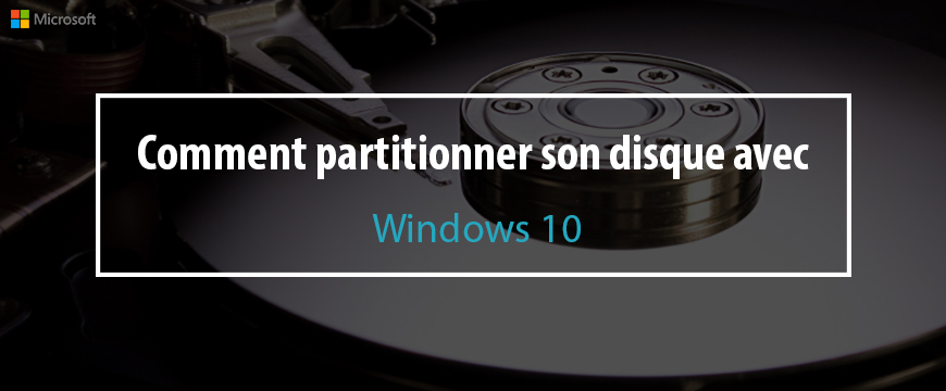 Comment partitionner son disque sous Windows 10